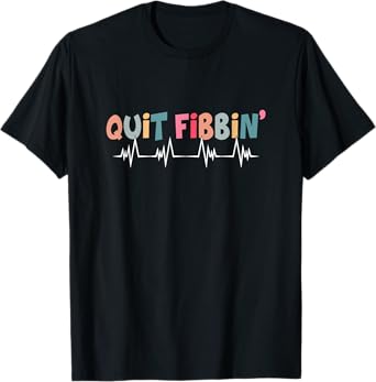 Quit Fibbin Funny Cardiac Nurse Cicu Cvicu Cardiology Heart T-Shirt