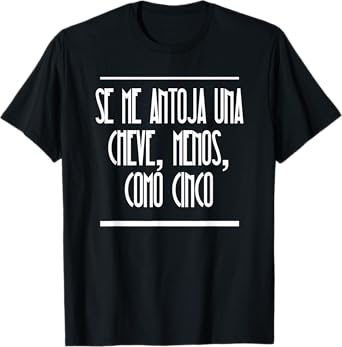 Se Me Antoja Una Cheve Menos Como Cinco Camiseta Chistosa T-Shirt
