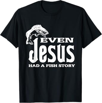 Even Jesus Had A Fishing Story - Tshirt Christians That Fish T-Shirt