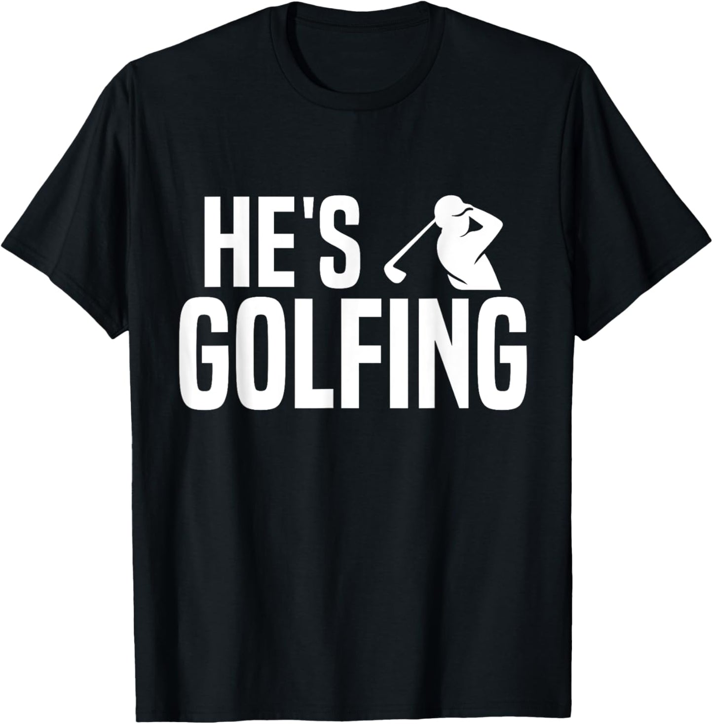 He's Golfing Funny Golfing Season Golfing Mom Golfer Wife T-Shirt