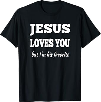 Jesus Loves You But I'm His Favorite T-Shirt