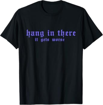 Hang In There It Gets Worse Funny Vintage Quote T-Shirt