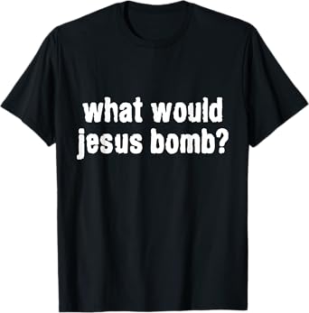 What Would Jesus Bomb Anti-War T-Shirt