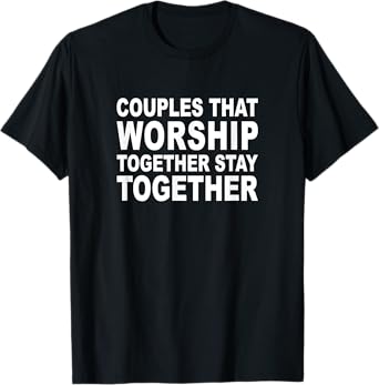 Couples That Worship Together Stay Together God Jesus Pray T-Shirt