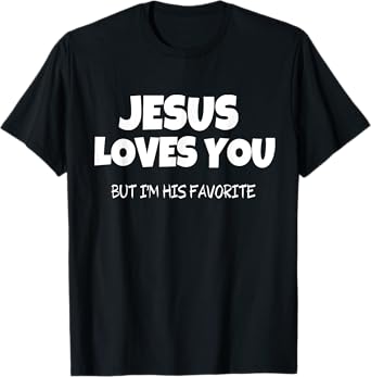 Jesus Loves You But I'm His Favorite T-Shirt
