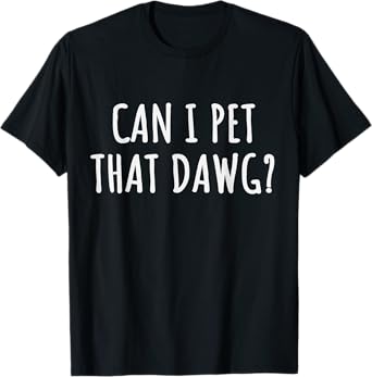 Can I Pet That Dawg T-Shirt
