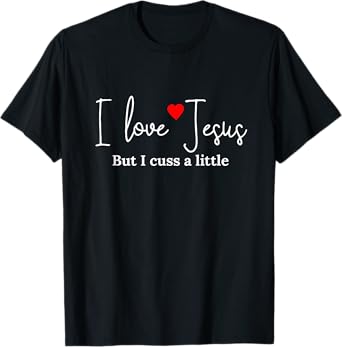I Love Jesus But I Cuss a Little Funny Religious Tshirt T-Shirt