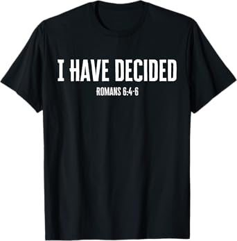 I Have Decided Baptism Romans 6 Jesus Christ Women Men T-Shirt