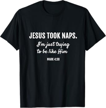 Jesus Took Naps I'm Just Trying Mark 4 38 Funny Faith T-Shirt