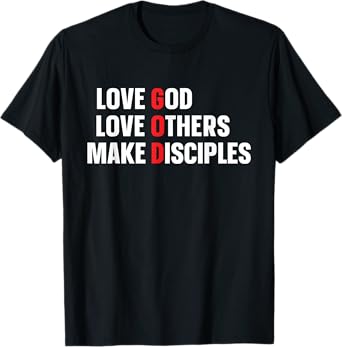 Love God Love Others Make Disciples T-Shirt
