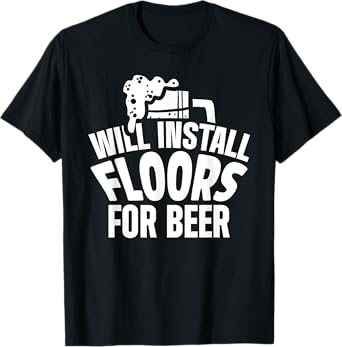 Flooring Installer Contractor Beer Floor Installation T-Shirt