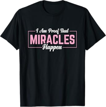 I Am Proof That Miracles Happen T-Shirt