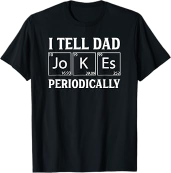 Funny Periodic Table Dad Joke -I Tell Dad Jokes Periodically T-Shirt