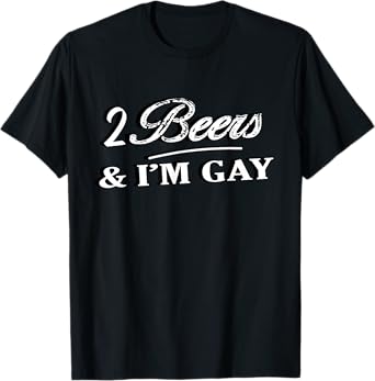 2 Beers & I'm Gay Funny Beer Drinking Quote Sayings LGBTQ T-Shirt