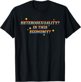 Heterosexuality In This Economy Funny LGBT Pride T-Shirt