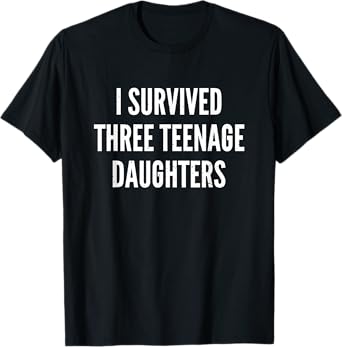 I Survived Three Teenage Daughters Funny Dad Mom Father Joke T-Shirt