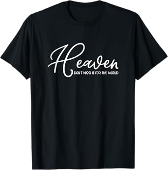 Heaven Don't Miss It for the World Christian T-Shirt