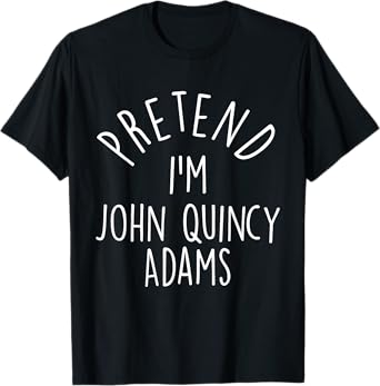 Pretend I'm John Quincy Adams Easy Halloween Costume T-Shirt
