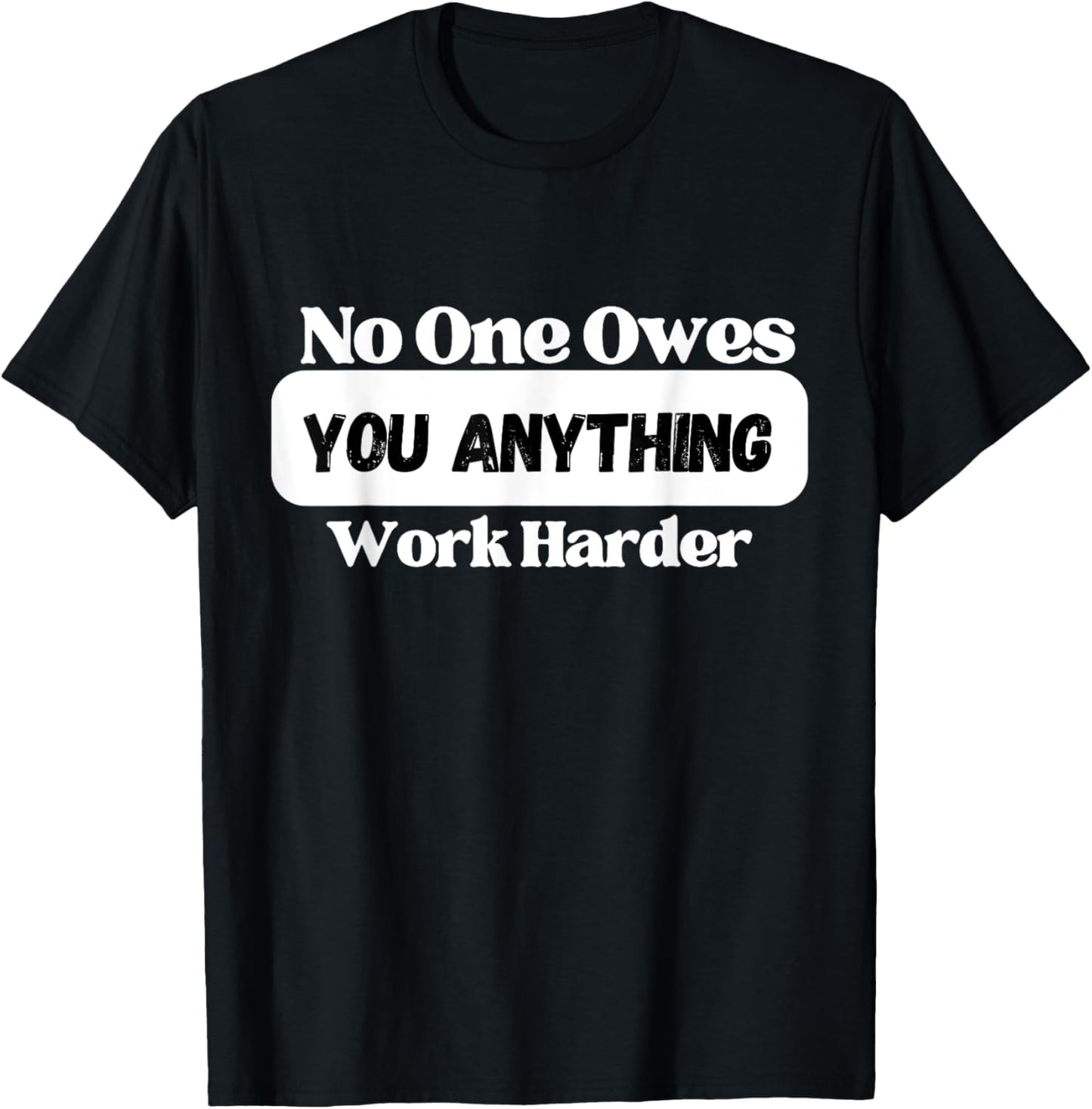 No One Owes You Anything Work Harder - Mindset Motivational T-Shirt