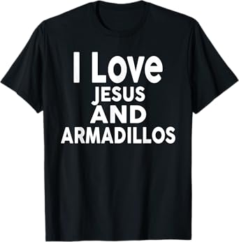 I Love Jesus and ARMADILLOS T-Shirt Funny ARMADILLO T-Shirt