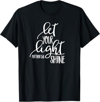 Matthew 5:16 Bible Verse LET YOUR LIGHT SHINE SHIRT T-Shirt
