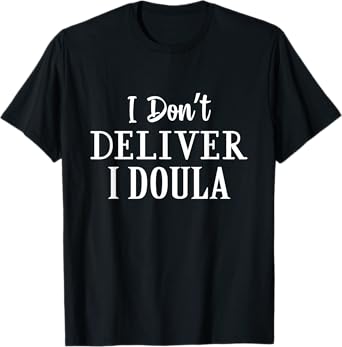 I Don’t Deliver I Doula – Funny Design for Birth Workers T-Shirt