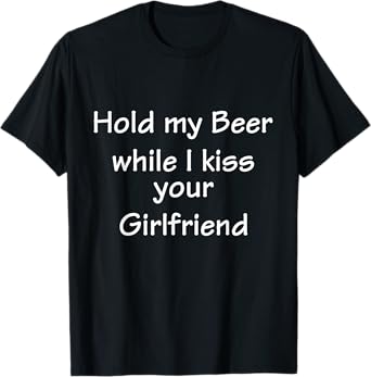 Hold-My-Beer-While-I-Kiss-Your-Girlfriend T-Shirt