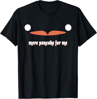 More Pancake For Me T-Shirt