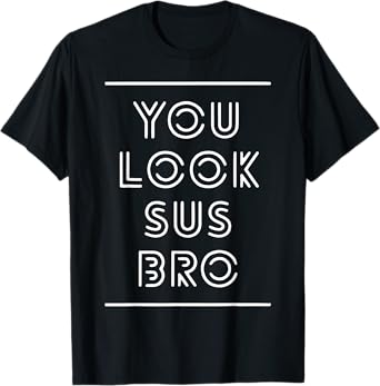 You Look Sus Bro Funny Gaming Meme Impostor You Kinda Sus T-Shirt