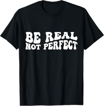 Be real not perfect T-Shirt