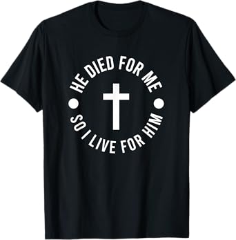 Jesus and Christian | He Died For Me So I Live For Him FAITH T-Shirt