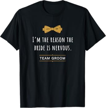 Man of honor groom I'M THE REASON THE BRIDE IS NERVOUS. T-Shirt