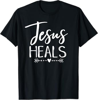 Jesus Heals Christian Faith Health Healing Shirt Hope Tee T-Shirt