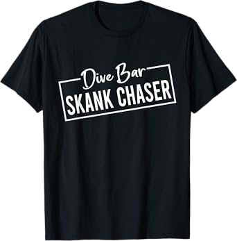 dive bar skank chaser T-Shirt
