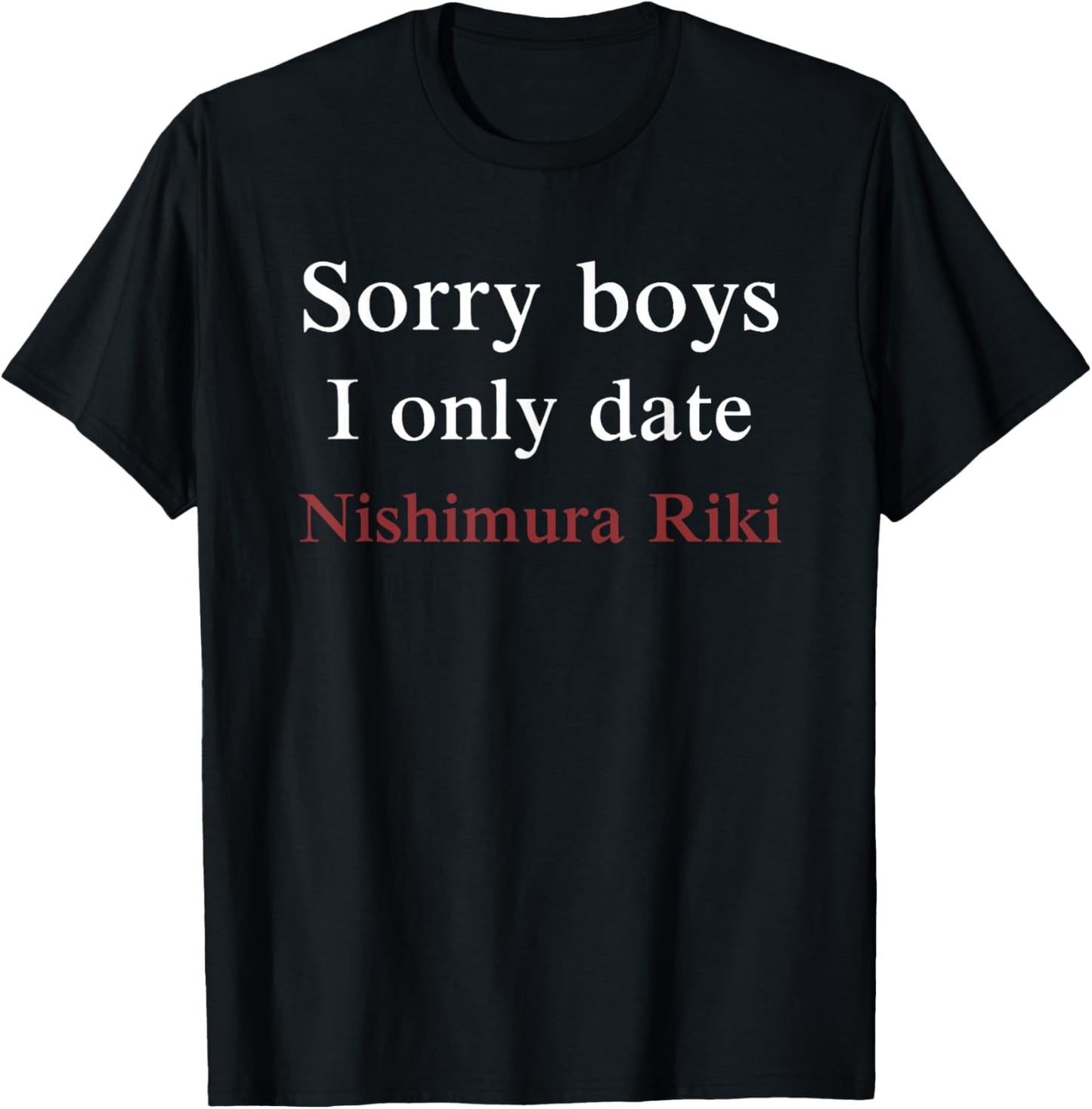 Sorry Boys, I Only Date Nishimura Riki T-Shirt