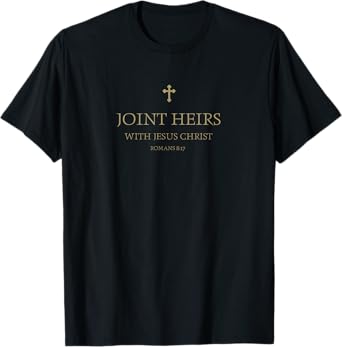 Romans 8 17 Joint Heirs With Jesus In The Kingdom of Heaven T-Shirt
