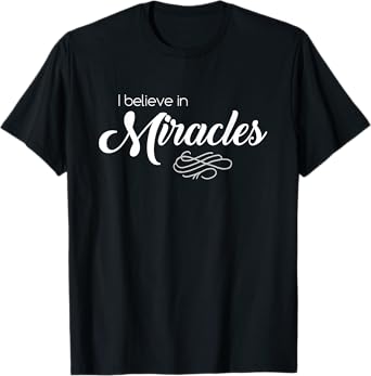 I Believe in Miracles T-Shirt