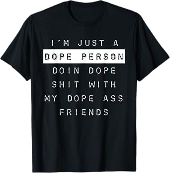 "I'm Just a Dope Person, Doin Dope Shit..." Dope Shirt T-Shirt