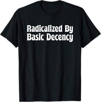 Radicalized By Basic Decency Cool Social Democracy Men Women T-Shirt