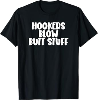 Hookers and Blow And Butt Stuff T-Shirt