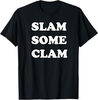 Slam Some Clam for Sailors and Party Persons T-Shirt