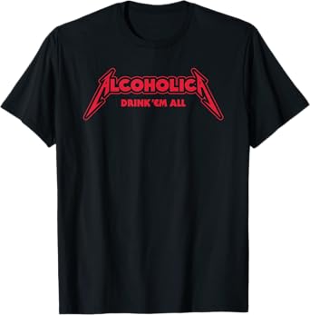 Alcoholica drink em all flat satirical metalhead party booze T-Shirt