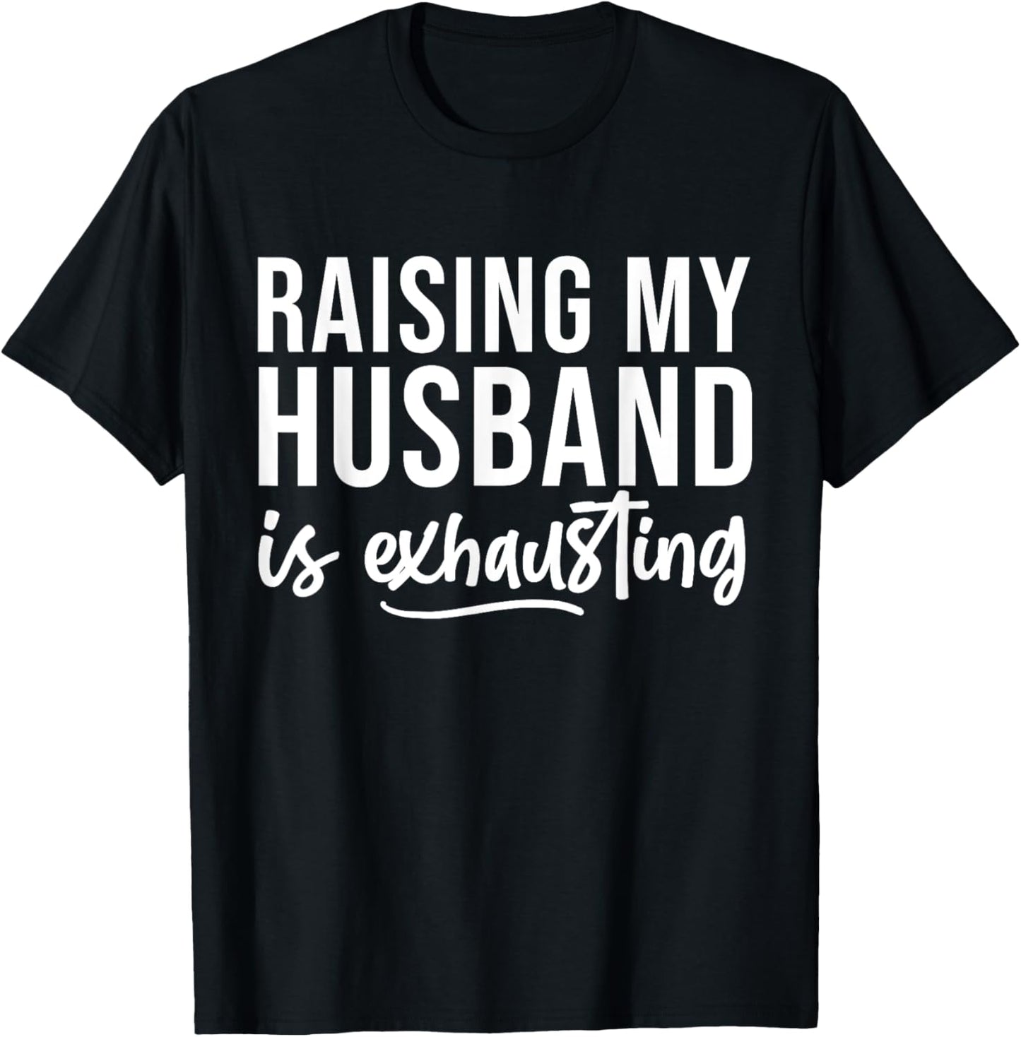 Raising My Husband Is Exhausted Funny Wife Sarcastic Saying T-Shirt