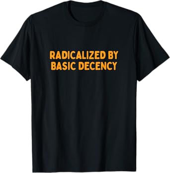 Radicalized By Basic Decency Funny Social Democracy T-Shirt