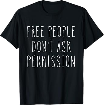 Free People Don't Ask Permission Liberty Gift T-Shirt