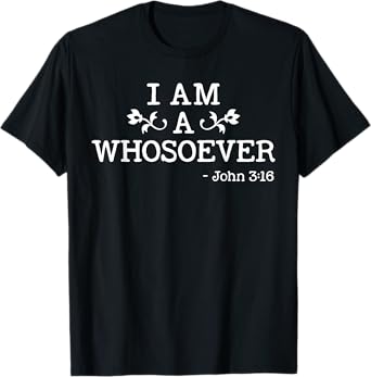 I Am A Whosoever John 3:16 Bible Christian Gift T Shirt T-Shirt