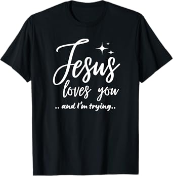 Jesus Loves You And I'm Trying Funny Christian Evangelism T-Shirt