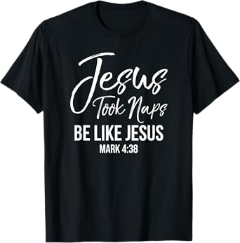 Jesus Took Naps Shirt Be Like Jesus Mark 4:38 Christian Tee