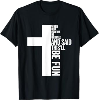 when god made me he grinned and said this will be fun T-Shirt