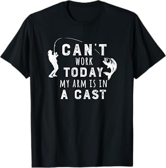 I Can't Work Today My Arm Is in a Cast - Funny Fishing Gift T-Shirt